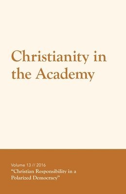 Rebecca W. Poe Hays, Joshua Hays - Christianity in the Academy 2016: Christian Responsibility in a Polarized Democracy, Häftad
