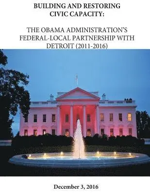 The Executive Office of the President, Penny Hill Press - Building and Restoring Civic Capacity: The Obama Administration's Federal-Local Partnership with Detriot (2011-2016), Häftad. Tillgänglighet: Lägg i varukorg