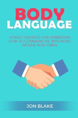 Jon Blake - Body Language: Attract, Influence and Understand How to Communicate with People Around Non-Verbal, Häftad