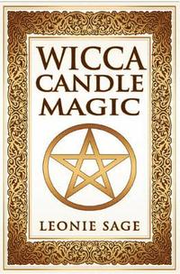 Wicca Candle Magic: How To Unleash the Power of Fire to Manifest Your Desires