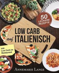 Low Carb Italienisch: Das Kochbuch mit 50 leckeren Rezepten aus der Mittelmeerkche - Gesund Abnehmen mit Pizza, Pasta und ohne Kohlenhydrat