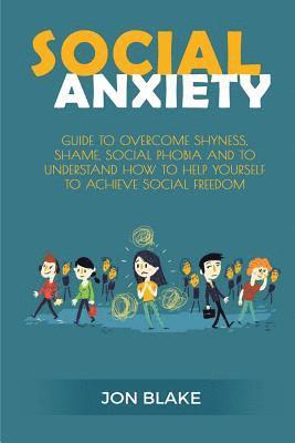 Jon Blake - Social Anxiety: Guide to Overcome Shyness, Shame, Social Phobia and to Understand How to Help Yourself to Achieve Social Freedom, Häftad