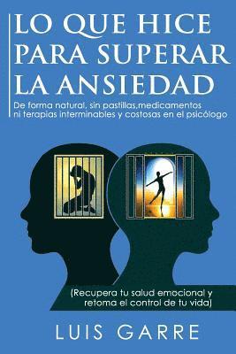 Luis Garre Lopez - Lo que Hice para Superar la Ansiedad: De forma natural, sin pastillas, medicamentos ni terapias interminables y costosas en el psicólogo, Häftad. Tillgänglighet: Lägg i varukorg
