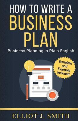 Elliot J. Smith - Business Plan: How to Write a Business Plan - Business Plan Template and Examples Included!, Häftad