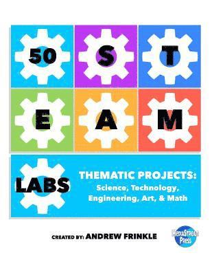 Andrew Frinkle - 50 STEAM Labs: Thematic Projects: Science, Technology, Engineering, Art, & Math, Häftad