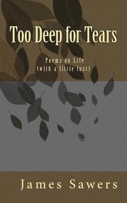 Too Deep for Tears: Poems on Life (with a little lust)
