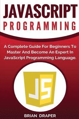 Brian Draper - JavaScript Programming: A Complete Practical Guide For Beginners To Master JavaScript Programming Language, Häftad. Tillgänglighet: Lägg i varukorg
