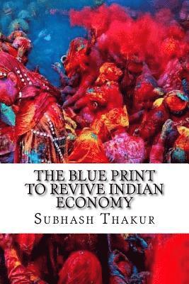 Subhash Chandra Thakur - The Blue Print to Revive Indian Economy, Häftad