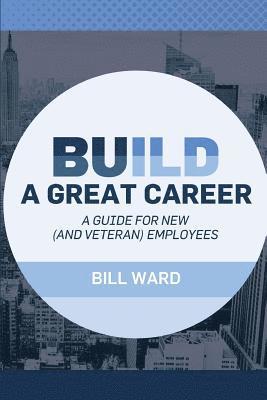 Bill Ward - Build a Great Career: A Guide for New (and Veteran) Employees, Häftad. Tillgänglighet: Lägg i varukorg
