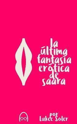 Lukee Soler, Andres Vrant, Andres Velasquez - Ultima Fantasía Erotica de Saara, Häftad. Tillgänglighet: Tillfälligt slut