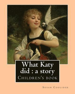 Addie Ledyard, Susan Coolidge - What Katy did: a story. By: Susan Coolidge, illustrated By: Addie Ledyard: Children's book, Häftad. Tillgänglighet: Lägg i varukorg