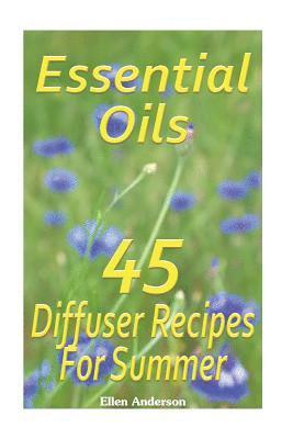 Ellen Anderson - Essential Oils: 45 Diffuser Recipes For Summer: (Essential Oils, Diffuser Recipes and Blends, Aromatherapy), Häftad. Tillgänglighet: Lägg i varukorg