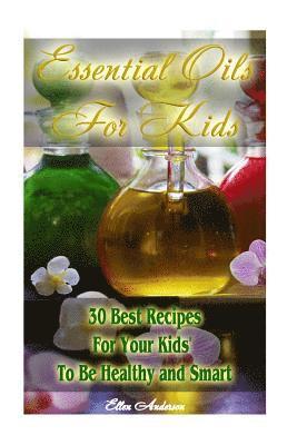 Ellen Anderson - Essential Oils for Kids: 30 Best Recipes For Your Kids' To Be Healthy and Smart: (Essential Oils For Kids, Safe Essential Oil Ricipes, Aromatherapy), Häftad. Tillgänglighet: Lägg i varukorg