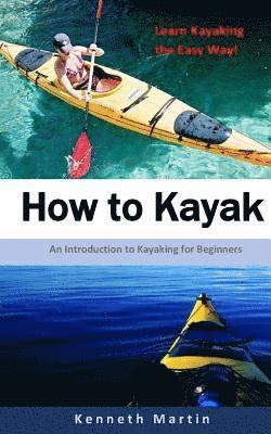 Kenneth Martin - How to Kayak: An Introduction to Kayaking for Beginners, Häftad. Tillgänglighet: Lägg i varukorg