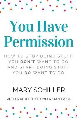 Mary Schiller - You Have Permission: How to stop doing stuff you don't want to do and start doing stuff you do want to do, Häftad. Tillgänglighet: Lägg i varukorg
