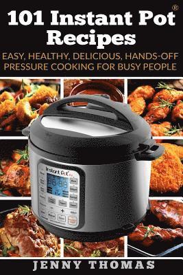 Jenny Thomas - 101 Instant Pot Recipes: Easy, Healthy, Delicious, Hands-Off Pressure Cooking For Busy People, Häftad