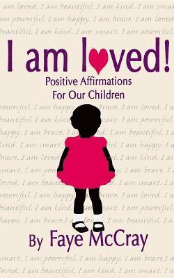 I am loved! Positive Affirmations For Our Children