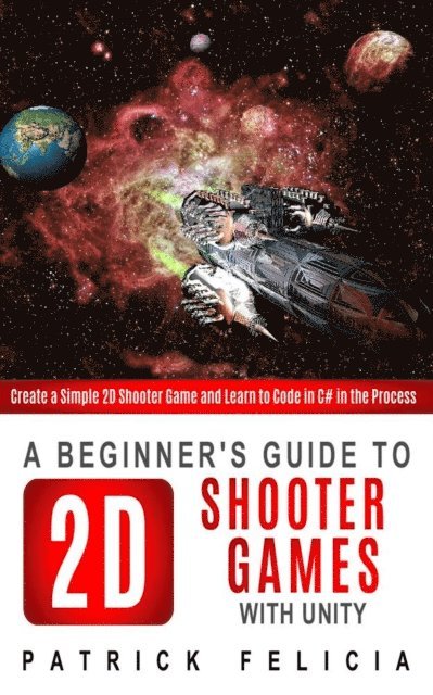Patrick Felicia - A Beginner's Guide to 2D Shooter Games with Unity: A Beginner's Guide to 2D Shooter Games with Unity: Create a Simple 2D Shooter Game and Learn to Cod, Häftad. Tillgänglighet: Lägg i varukorg