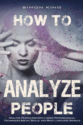 Simon King - How to Analyze People: Analyze People Instantly Using Psychological Techniques, Social Skills, and Body Language Signals, Häftad. Tillgänglighet: Lägg i varukorg
