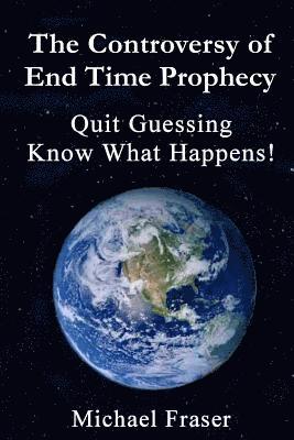 Michael Fraser - The Controversy of End Time Prophecy: Quit Guessing Know What Happens!, Häftad. Tillgänglighet: Lägg i varukorg
