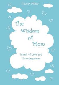 The Wisdom of Mom - Large Print Version: Words of Love and Encouragement