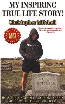 Christopher Mitchell - My Inspiring True Life Story!: How The Kingdom Of God Delivered Me From The Depths Of Hell!, Häftad. Tillgänglighet: Lägg i varukorg