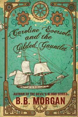 B. B. Morgan - Caroline Eversole and the Gilded Gaunlet, Häftad. Tillgänglighet: Lägg i varukorg