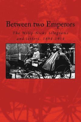 Between two Emperors: The Willy-Nicky telegrams and letters, 1894-1914