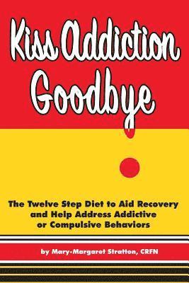 Mary-Margaret (Anand Sahaja) Stratton - Kiss Addiction Goodbye: The Twelve Step Diet to Aid Recovery and Help Heal Addictive Compulsive Behavior, Häftad. Tillgänglighet: Lägg i varukorg