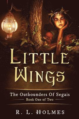 R. L. Holmes - Little Wings: The Outbounders Of Segais - Book One of Two, Häftad