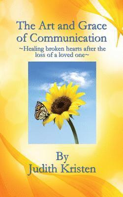 Judith Kristen - The Art and Grace of Communication: - Healing broken hearts after the loss of a loved one -, Häftad. Tillgänglighet: Lägg i varukorg