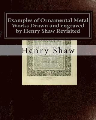Henry Shaw - Examples of Ornamental Metal Works Drawn and engraved by Henry Shaw Revisited: Examples of Ornamental Metal Works Drawn and engraved by Henry Shaw Rev, Häftad. Tillgänglighet: Lägg i varukorg
