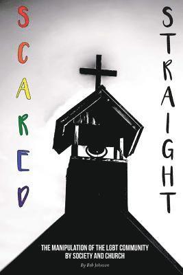 Robert L. Johnson - Scared Straight: The Manipulation of the LGBT Community by Society and the Church, Häftad. Tillgänglighet: Lägg i varukorg
