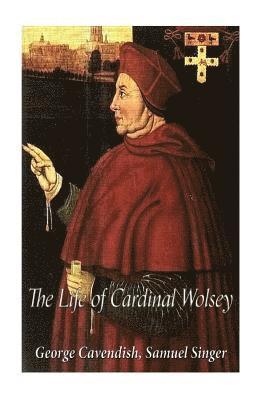George Cavendish, Samuel Weller Singer - The Life of Cardinal Wolsey, Häftad