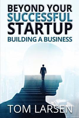 Tom Larsen - Beyond Your Successful Startup: Building a Business, Häftad. Tillgänglighet: Lägg i varukorg
