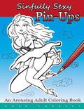 Sinfully Sexy Pin-Ups - An Arousing Adult Coloring Book: Tastefully drawn flirtatious nudity are illustrated. 50 full page illustrations, single sided