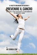 61 Ricette Biologiche Per Aiutare A Prevenire Il Cancro: Rafforzano E Stimola Naturalmente Il Sistema Immunitario Per Combattere Il Cancro