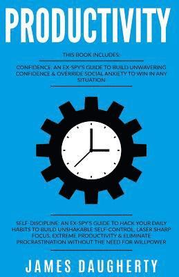 James Daugherty - Productivity: 2 Manuscripts - Confidence an Ex-Spy's Guide, Self-Discipline an Ex-Spy's Guide (Time Management, Anti-Procrastination, Häftad