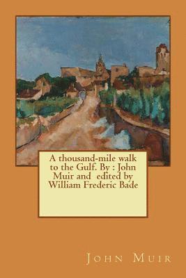 John Muir, William Frederic Bade - A thousand-mile walk to the Gulf. By: John Muir and edited by William Frederic Bade, Häftad