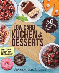 Low Carb Kuchen und Desserts: Mit 55 sen und gesunden Rezepten - Wie Sie gesund abnehmen ohne auf Ses zu verzichten