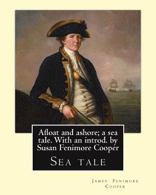 Susan Fenimore Cooper, J. Fenimore Cooper - Afloat and ashore; a sea tale. With an introd. by Susan Fenimore Cooper. By: J. Fenimore Cooper: Sea tale, Häftad