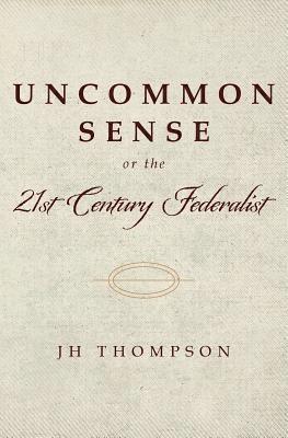 Jh Thompson - Uncommon Sense or the 21st Century Federalist, Häftad. Tillgänglighet: Lägg i varukorg
