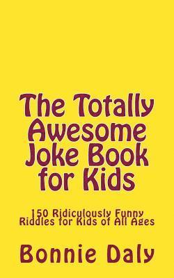 Bonnie Daly - The Totally Awesome Joke Book for Kids: 150 Ridiculously Funny Riddles for All Ages, Häftad. Tillgänglighet: Lägg i varukorg