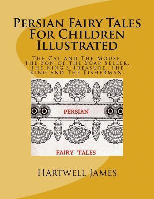 Hartwell James - Persian Fairy Tales For Children Illustrated: The Cat and The Mouse. The Son of the Soap Seller. The King's Treasure. The King and The Fisherman., Häftad. Tillgänglighet: Lägg i varukorg