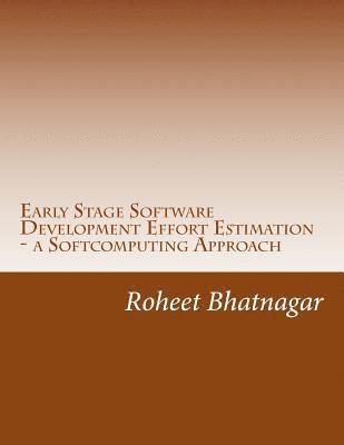 Roheet Bhatnagar - Early Stage Software Development Effort Estimation - a Softcomputing Approach: Software Effort Estimation, Häftad