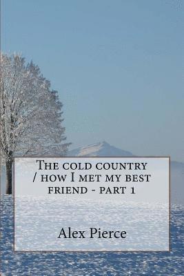 Alex Pierce - The cold country / how I met my best friend - part 1, Häftad. Tillgänglighet: Lägg i varukorg