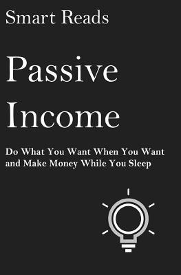 Smart Reads - Passive Income: Do What You Want When You Want and Make Money While You Sleep, Häftad. Tillgänglighet: Lägg i varukorg