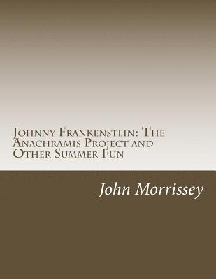 John Morrissey - Johnny Frankenstein: The Anachramis Project and Other Summer Fun, Häftad