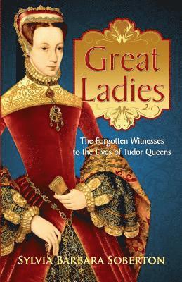 Sylvia Barbara Soberton - Great Ladies: The Forgotten Witnesses to the Lives of Tudor Queens, Häftad. Tillgänglighet: Lägg i varukorg