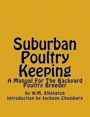 W. M. Elkington - Suburban Poultry Keeping: A Manual For The Backyard Poultry Breeder, Häftad. Tillgänglighet: Lägg i varukorg